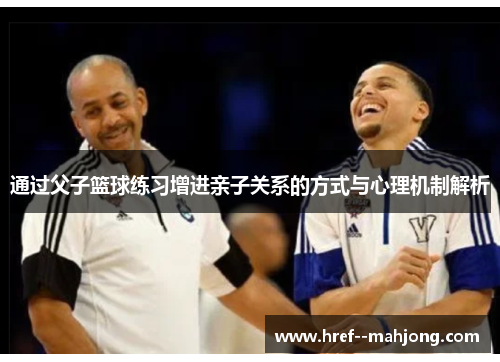 通过父子篮球练习增进亲子关系的方式与心理机制解析 通过父子篮球练习增进亲子关系的方式与心理机制解析