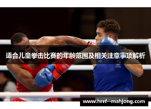 适合儿童拳击比赛的年龄范围及相关注意事项解析 适合儿童拳击比赛的年龄范围及相关注意事项解析