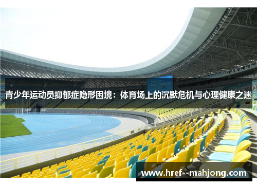 青少年运动员抑郁症隐形困境：体育场上的沉默危机与心理健康之迷